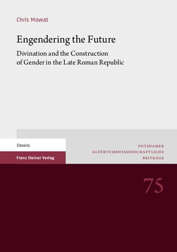 Engendering The Future Divination And The Construction Of Gender In The Late Roman Republic Potsdamer Altertumswissenschaftliche Beitrage Chris Mowat