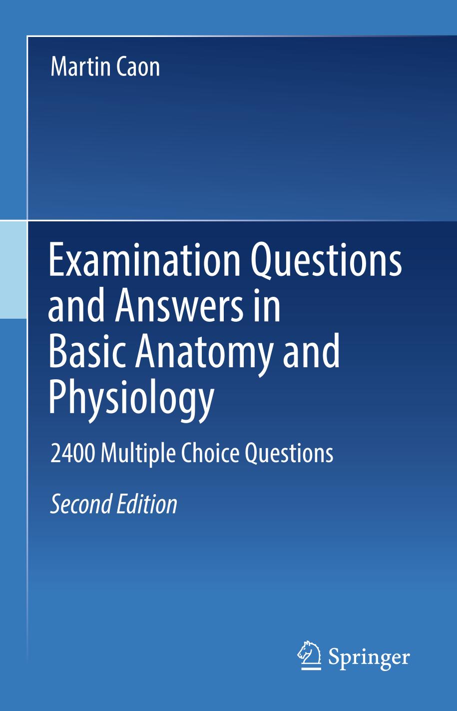 Examination Questions And Answers In Basic Anatomy And Physiology 2400 Multiple Choice Questions 2nd Ed 2018 Martin Caon