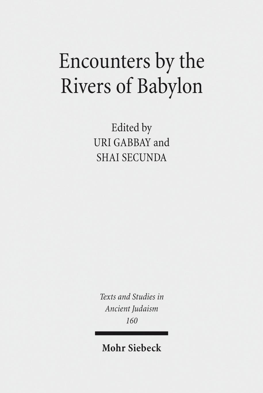 Encounters By The Rivers Of Babylon Scholarly Conversations Between Jews Iranians And Babylonians In Antiquity Uri Gabbay Shai Secunda
