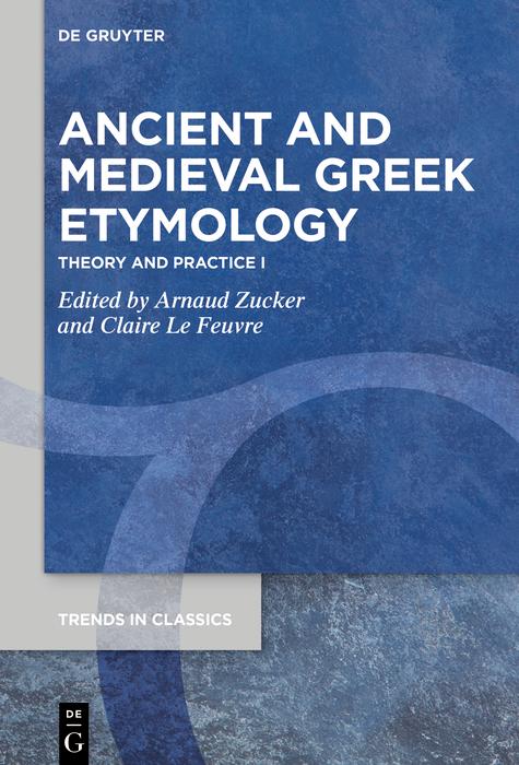 Ancient And Medieval Greek Etymology Theory And Practice I Arnaud Zucker Claire Le Feuvre