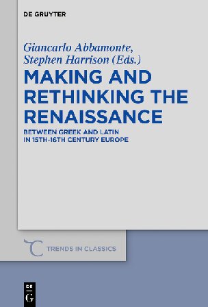 Making And Rethinking The Renaissance Between Greek And Latin In 15th16th Century Europe Giancarlo Abbamonte Editor S J Harrison Editor