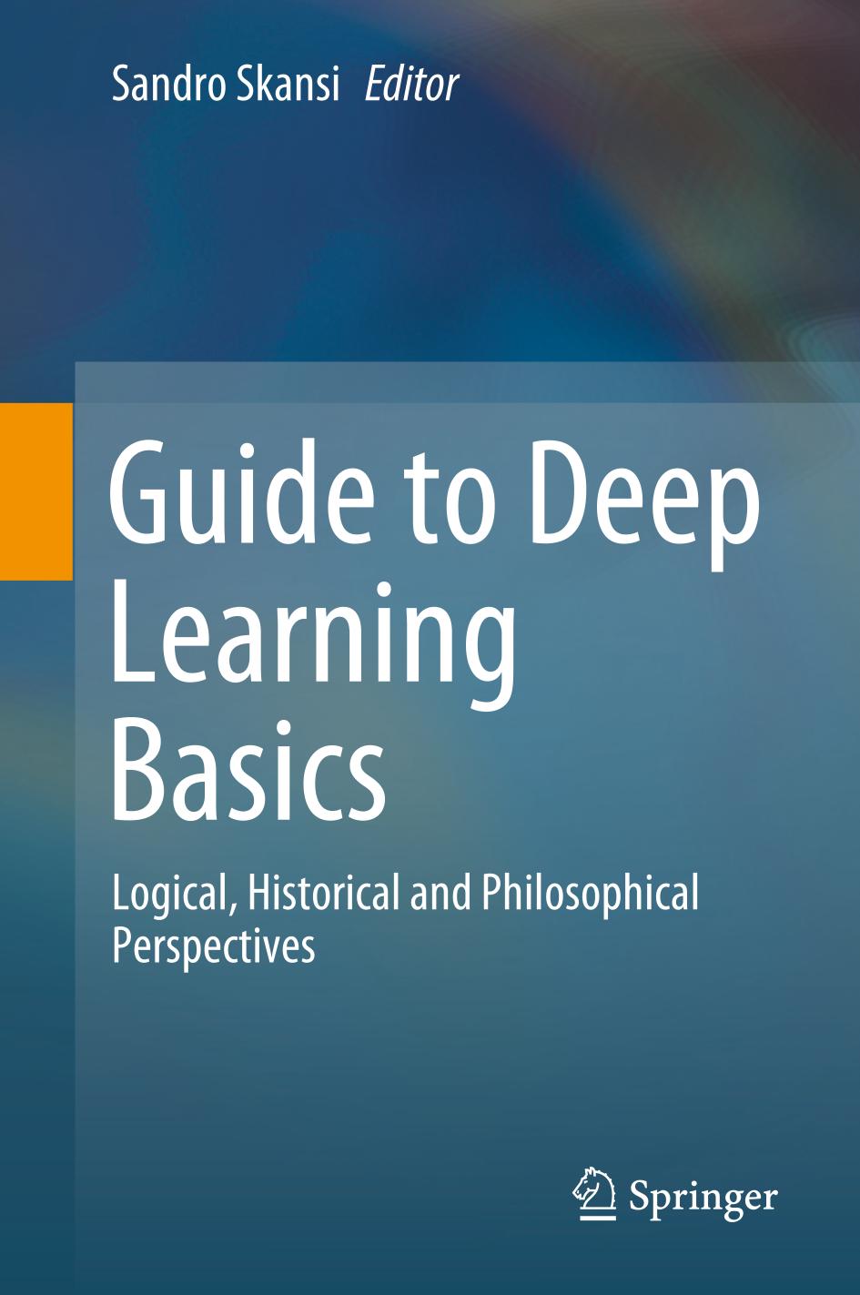 Guide To Deep Learning Basics Logical Historical And Philosophical Perspectives 1st Ed 2020 Sandro Skansi Editor