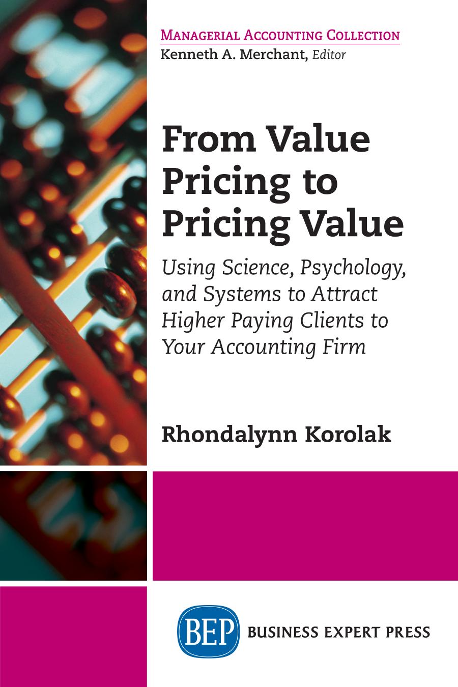 From Value Pricing To Pricing Value Using Science Psychology And Systems To Attract Higher Paying Clients To Your Accounting Firm Rhondalynn Korolak