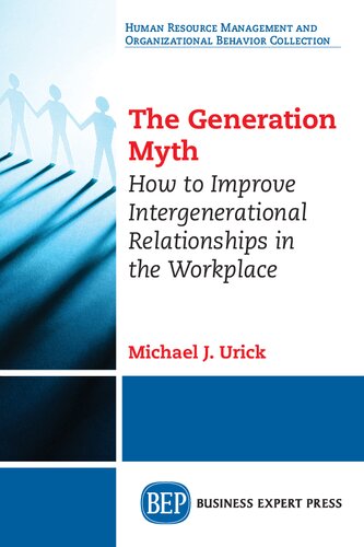 The Generation Myth How To Improve Intergenerational Relationships In The Workplace Michael J Urick Author