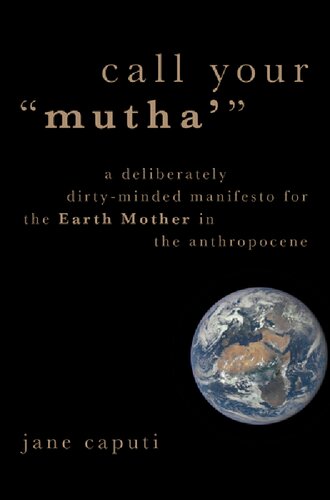 Call Your Mutha A Deliberately Dirtyminded Manifesto For The Earth Mother In The Anthropocene Jane Caputi