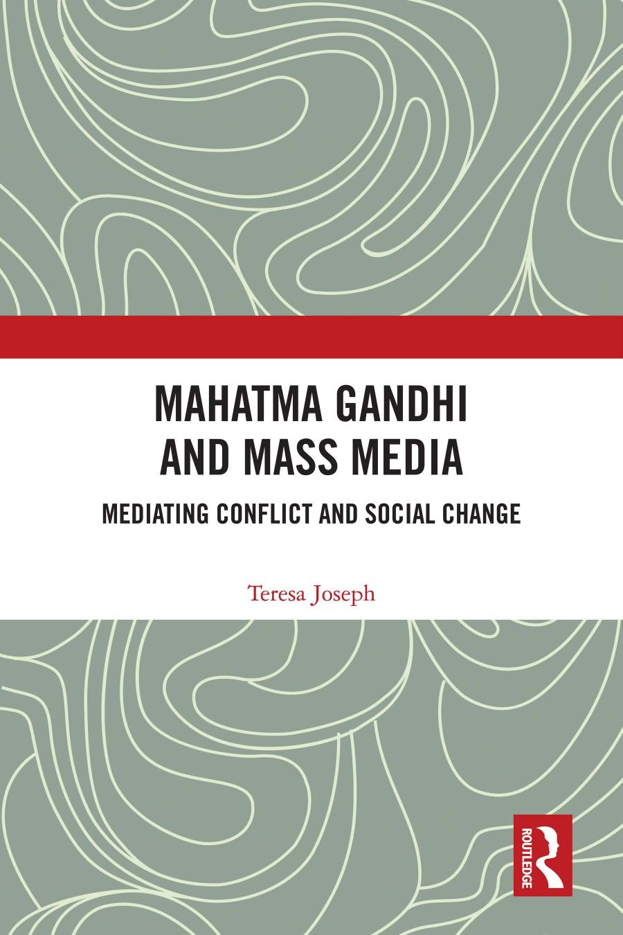 Mahatma Gandhi And Mass Media Mediating Conflict And Social Change Teresa Joseph