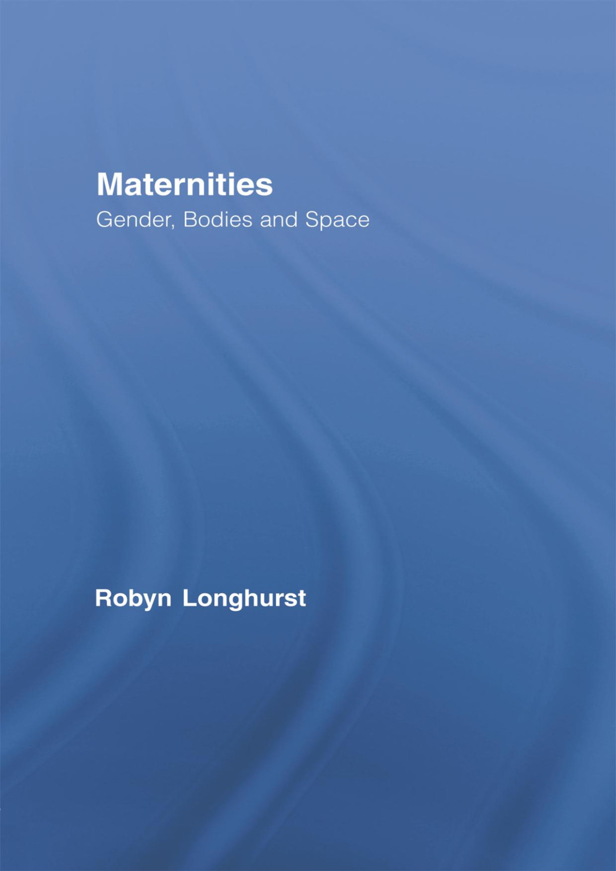 Maternities Gender Bodies And Space Robyn Longhurst