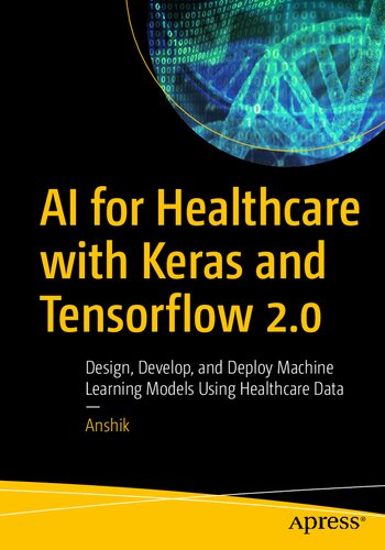 Ai For Healthcare With Keras And Tensorflow 20 Design Develop And Deploy Machine Learning Models Using Healthcare Data 1st Edition Anshik