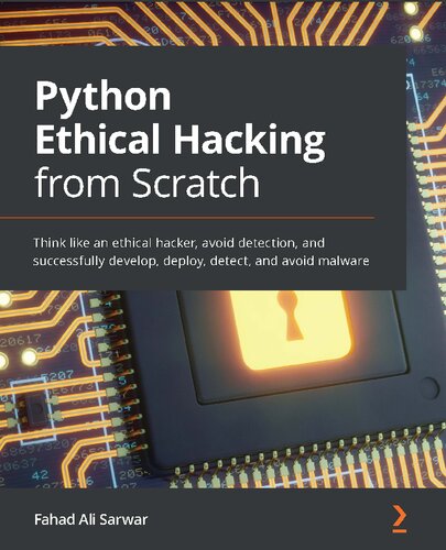 Python Ethical Hacking From Scratch Think Like An Ethical Hacker Avoid Detection And Successfully Develop Deploy Detect And Avoid Malware Fahad Ali Sarwar