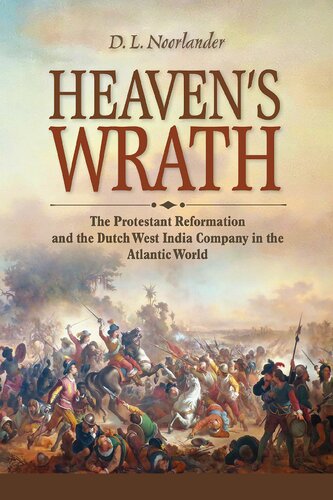 Heavens Wrath The Protestant Reformation And The Dutch West India Company In The Atlantic World D L Noorlander