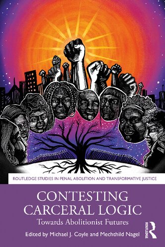 Contesting Carceral Logic Towards Abolitionist Futures Michael J Coyle And Mechthild Nagel