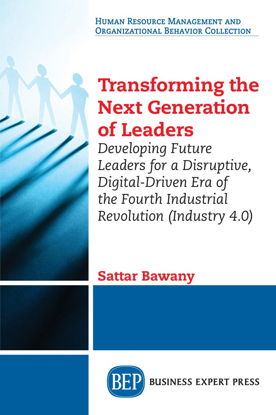 Transforming The Next Generation Leaders Developing Future Leaders For A Disruptive Digitaldriven Era Of The Fourth Industrial Revolution Industry 40 Sattar Bawany Author