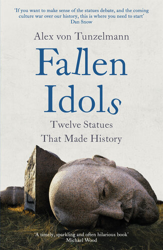 Fallen Idols Twelve Statues That Made History Alex Von Tunzelmann