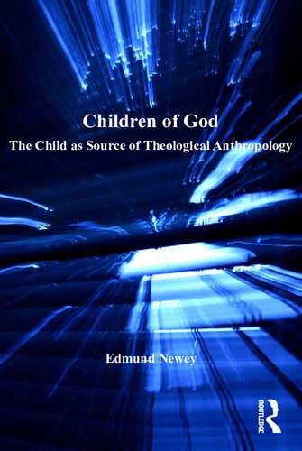 Children Of God The Child As Source Of Theological Anthropology 1st Edition Edmund Newey