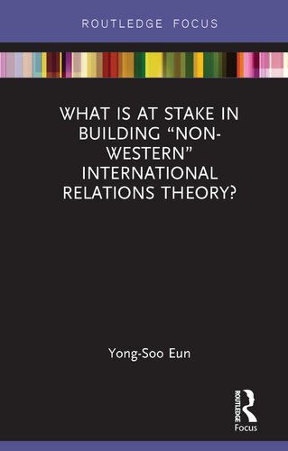 What Is At Stake In Building Nonwestern International Relations Theory Yongsoo Eun
