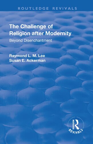 The Challenge Of Religion After Modernity Beyond Disenchantment Raymond L M Lee