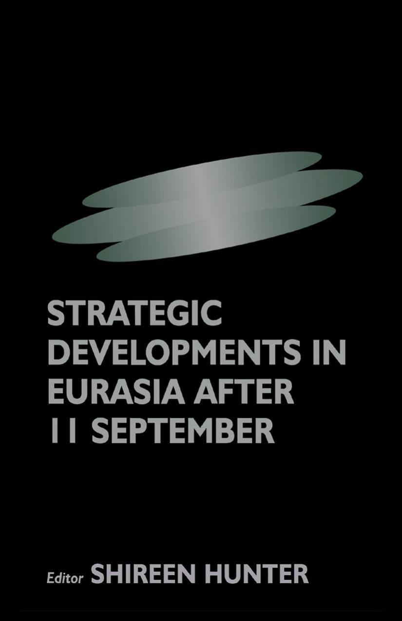Strategic Developments In Eurasia After 11 September Shireen Hunter