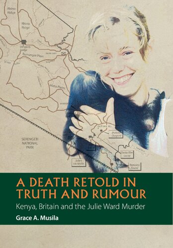 A Death Retold In Truth And Rumour Kenya Britain And The Julie Ward Murder African Articulations African Articulations 2 Illustrated Grace A Musila