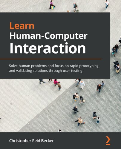 Learn Humancomputer Interaction Solve Human Problems And Focus On Rapid Prototyping And Validating Solutions Through User Testing Christopher Reid Becker