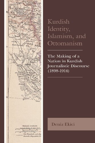 Kurdish Identity Islamism And Ottomanism The Making Of A Nation In Kurdish Journalistic Discourse 18981914 Kurdish Societies Politics And International Relations Deniz Ekici