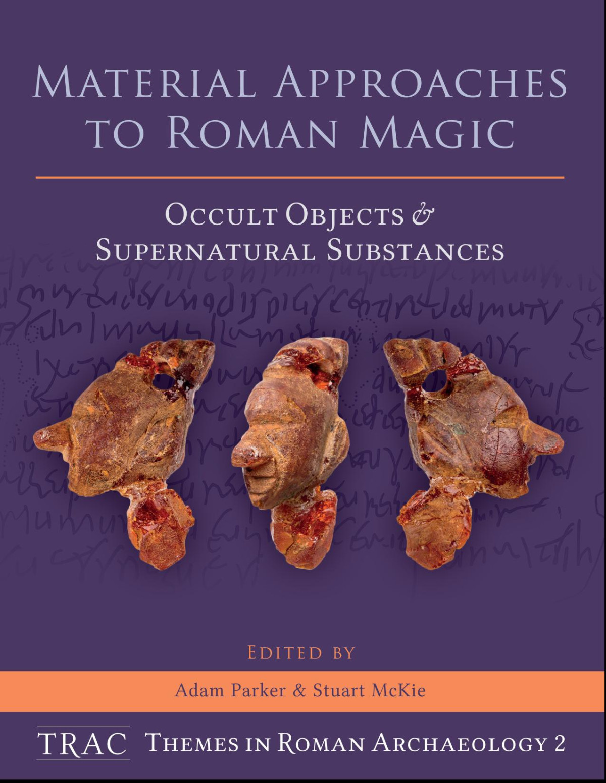 Material Approaches To Roman Magic Occult Objects And Supernatural Substances 2 Trac Themes In Archaeology Illustrated Adam Parker Editor