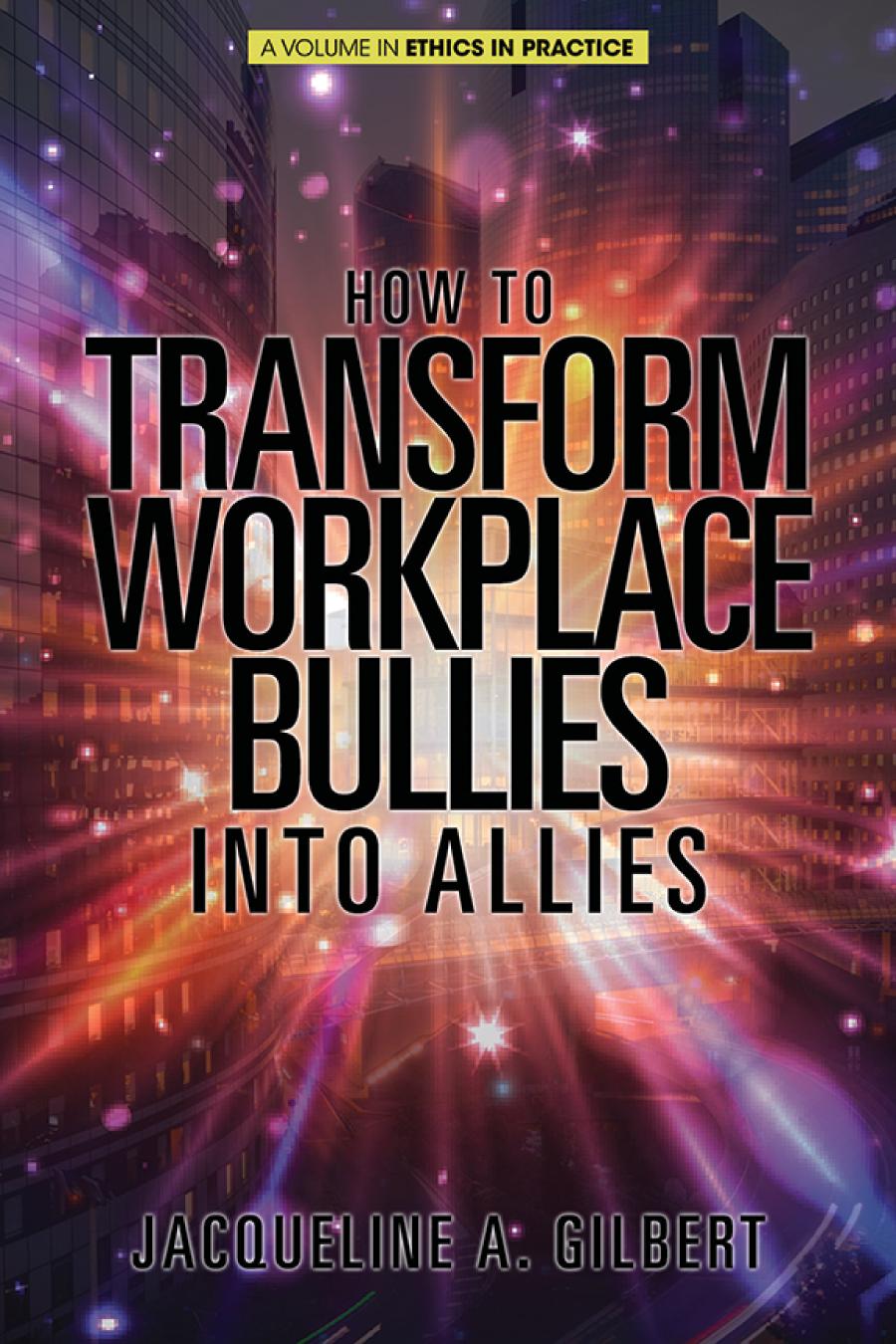 How To Transform Workplace Bullies Into Allies Ethics In Practice Jacqueline A Gilbert