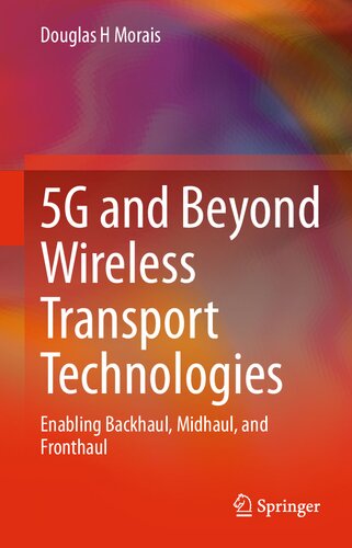 5g And Beyond Wireless Transport Technologies Enabling Backhaul Midhaul And Fronthaul Douglas H Morais