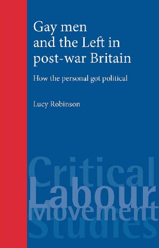 Gay Men And The Left In Postwar Britain How The Personal Got Political Lucy Robinson