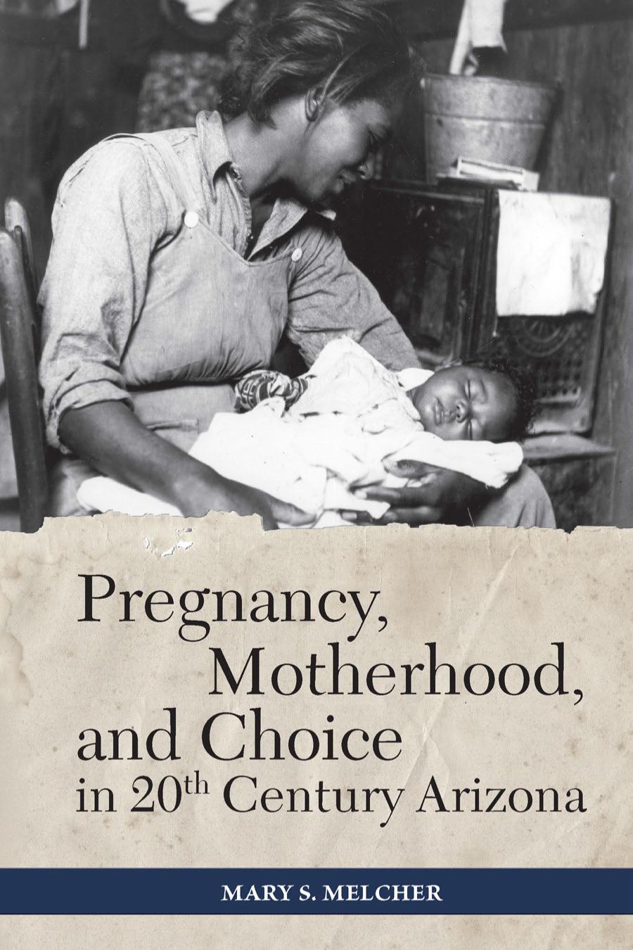 Pregnancy Motherhood And Choice In Twentiethcentury Arizona Mary S Melcher