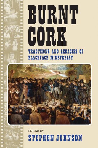 Burnt Cork Traditions And Legacies Of Blackface Minstrelsy 1st Edition Stephen Johnson Editor