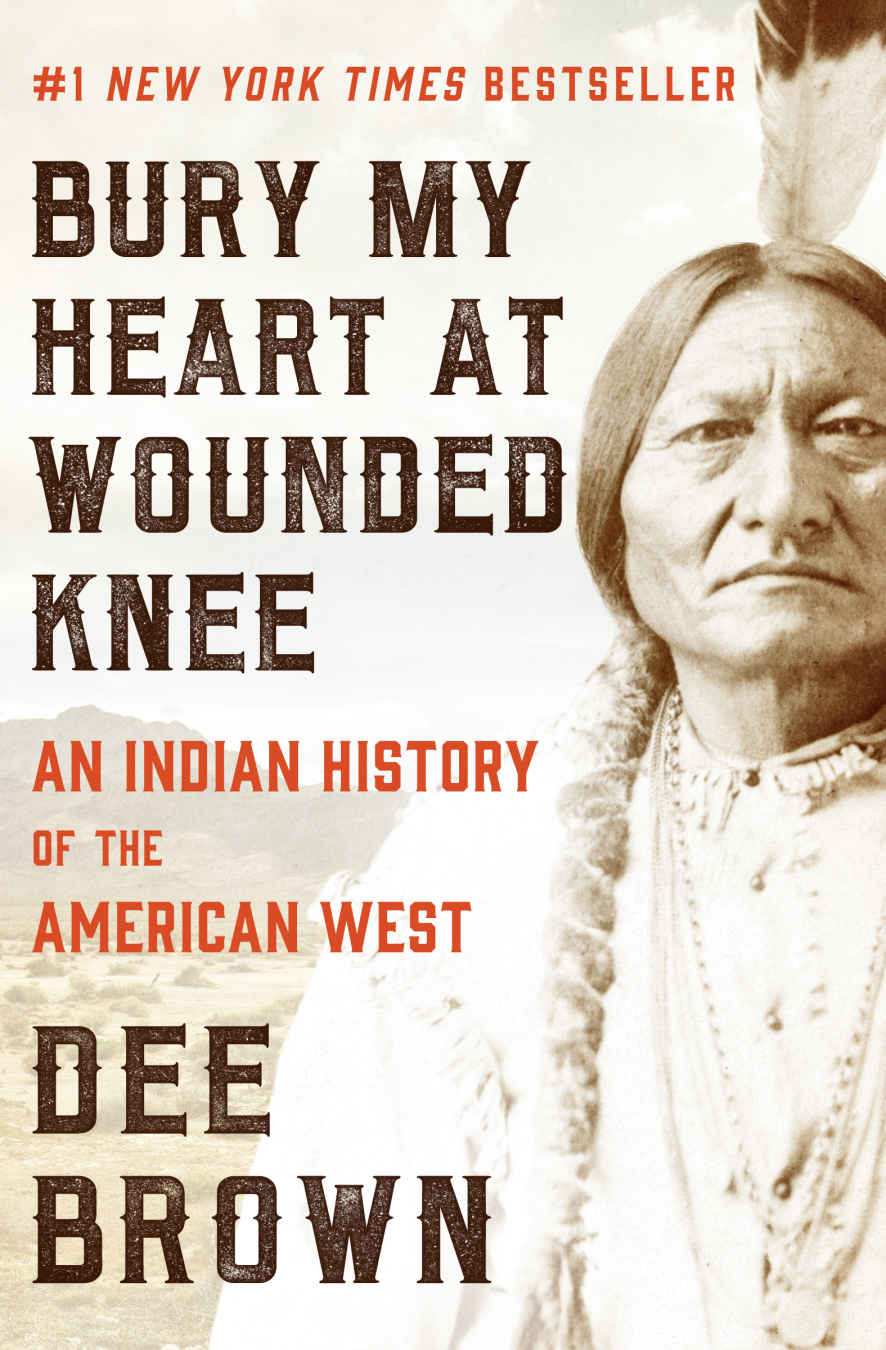Bury My Heart At Wounded Knee An Indian History Of The American West Dee Brown Brown