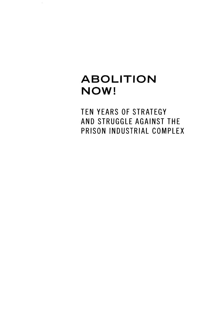 Abolition Now Ten Years Of Strategy And Struggle Against The Prison Industrial Complex Critical Resistance Collective Ten Years Of Strategy Struggle Against The Prison Industrial Complex Illustrated Critical Resistance Collective