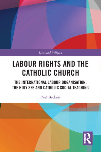 Labour Rights And The Catholic Church The International Labour Organisation The Holy See And Catholic Social Teaching Paul Beckett