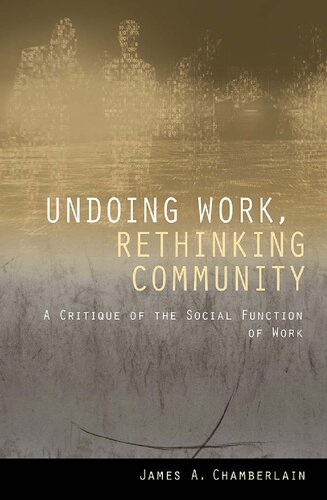 Undoing Work Rethinking Community A Critique Of The Social Function Of Work James A Chamberlain