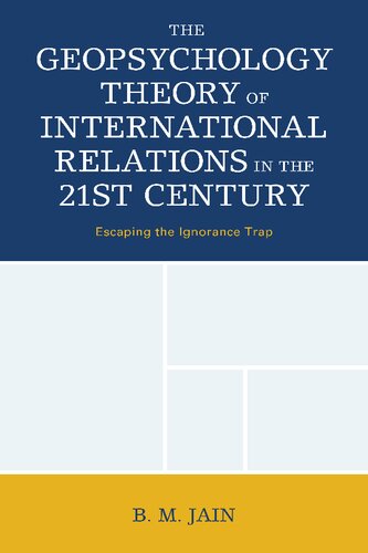 The Geopsychology Theory Of International Relations In The 21st Century Escaping The Ignorance Trap B M Jain