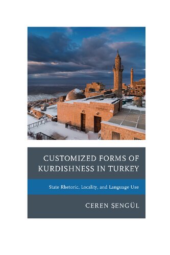 Customized Forms Of Kurdishness In Turkey State Rhetoric Locality And Language Use Kurdish Societies Politics And International Relations Ceren Engl