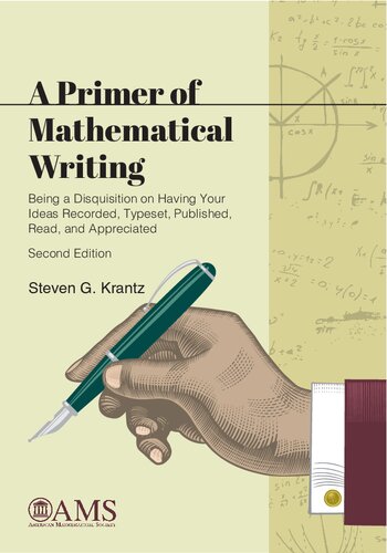 A Primer Of Mathematical Writing Being A Disquisition On Having Your Ideas Recorded Typeset Published Read And Appreciated 2nd Edition Steven G Krantz