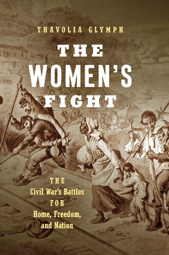 The Womens Fight The Civil Wars Battles For Home Freedom And Nation Littlefield History Of The Civil War Era Illustrated Thavolia Glymph Author