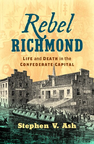 Rebel Richmond Life And Death In The Confederate Capital Civil War America Illustrated Stephen V Ash Author