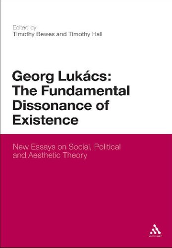 Georg Lukacs The Fundamental Dissonance Of Existence Timothy Bewes Timothy C Hall