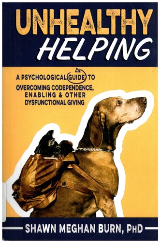 Unhealthy Helping A Psychological Guide To Overcoming Codependence Enabling And Other Dysfunctional Giving Shawn Meghan Burn