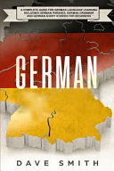 German A Complete Guide For German Language Learning Including German Phrases German Grammar And German Short Stories For Beginners Dave Smith