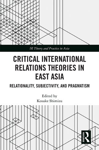 Critical International Relations Theories In East Asia Relationality Subjectivity And Pragmatism Kosuke Shimizu