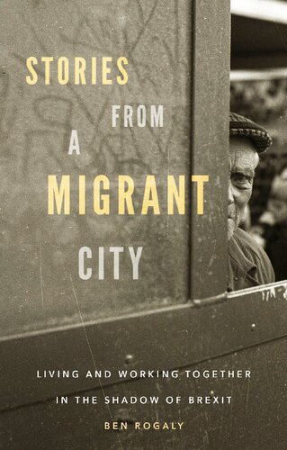 Stories From A Migrant City Living And Working Together In The Shadow Of Brexit 1st Edition Ben Rogaly