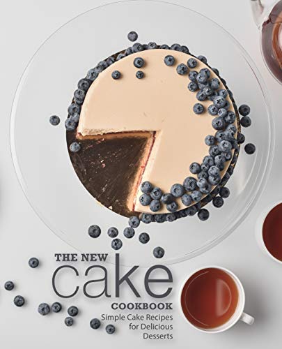 The New Cake Cookbook Simple Cake Recipes For Delicious Desserts Booksumo Press