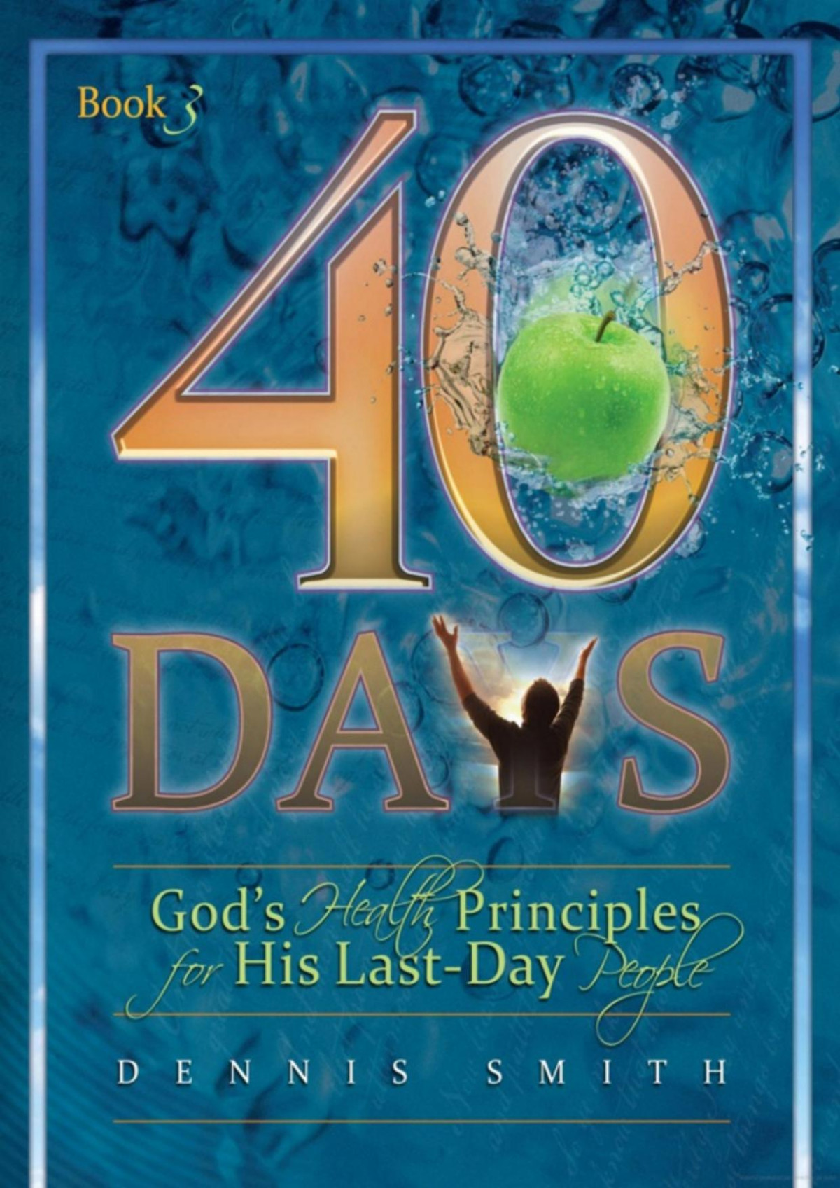 40 Days Gods Health Principles For His Lastday People Dennis Smith