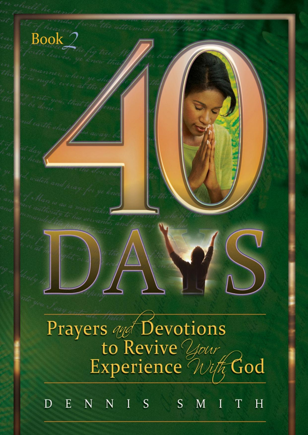 40 Days Prayer And Devotions To Revive Your Experience With God Dennis Smith
