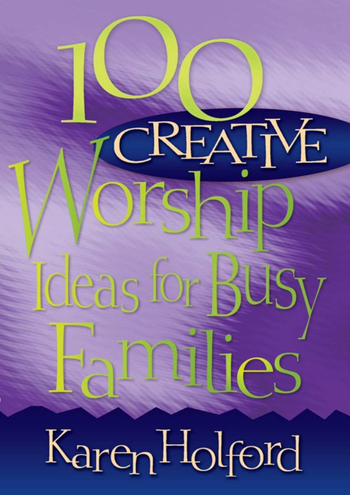 100 Creative Worship Ideas For Busy Families Karen Holford