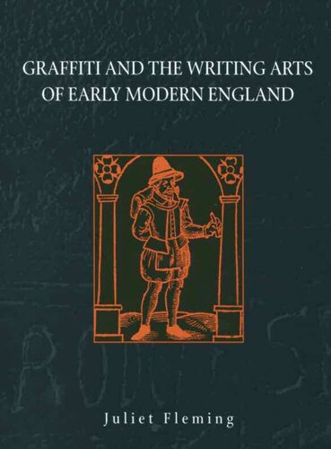 Graffiti And The Writing Arts Of Early Modern England Juliet Fleming