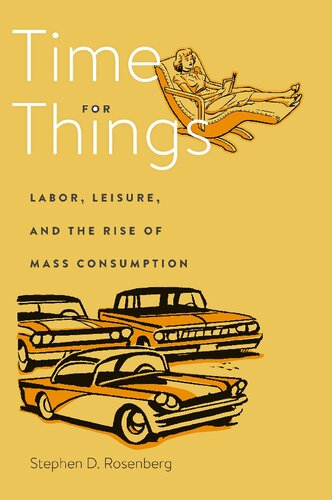Time For Things Labor Leisure And The Rise Of Mass Consumption Stephen D Rosenberg
